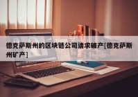 德克萨斯州的区块链公司请求破产[德克萨斯州矿产]