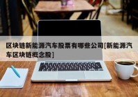 区块链新能源汽车股票有哪些公司[新能源汽车区块链概念股]