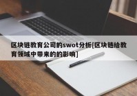 区块链教育公司的swot分析[区块链给教育领域中带来的的影响]