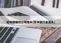 区块链确权公司龙头[区块链行业龙头]