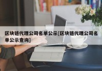 区块链代理公司名单公示[区块链代理公司名单公示查询]